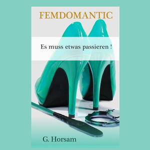 Femdomantic – Es muss etwas passieren | Eine romantische BDSM / FemDom Geschichte