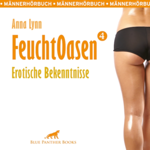 Feuchtoasen 4 | Erotische Bekenntnisse | Erotik Audio Story | Erotisches Hörbuch