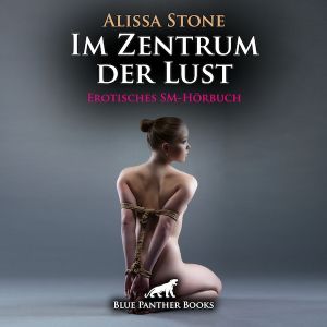 Im Zentrum der Lust | Erotik SM-Audio Story | Erotisches SM-Hörbuch