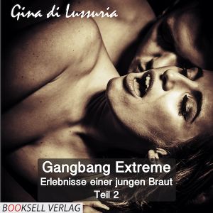 Gangbang Extreme - Erlebnisse einer jungen Braut