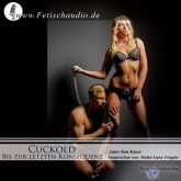 Cuckold - Bis zur letzten Konsequenz | Ein FemDom Hörbuch